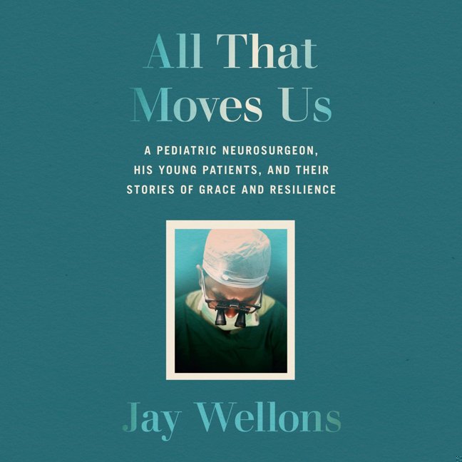 All That Moves Us: A Pediatric Neurosurgeon, His Young Patients, and Their Stories of Grace and Resilience book cover