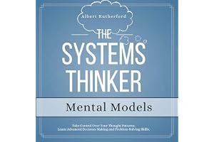 The Systems Thinker - Mental Models: Take Control Over Your Thought Patterns. Learn Advanced Decision-Making and Problem-Solving Skills. (The Systems Thinker Series Book 3) book cover
