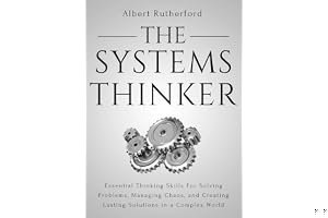 The Systems Thinker: Essential Thinking Skills For Solving Problems, Managing Chaos, and Creating Lasting Solutions in a Complex World book cover