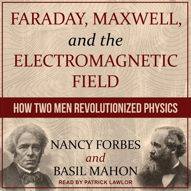 Faraday, Maxwell, and the Electromagnetic Field: How Two Men Revolutionized Physics book cover