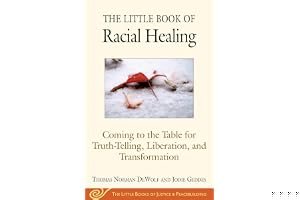 The Little Book of Racial Healing: Coming to the Table for Truth-Telling, Liberation, and Transformation book cover