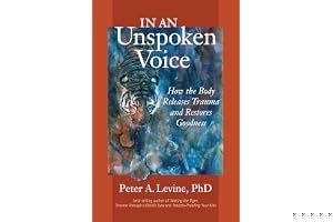 In an Unspoken Voice: How the Body Releases Trauma and Restores Goodness book cover