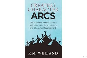 Creating Character Arcs: The Masterful Author's Guide to Uniting Story Structure, Plot, and Character Development (Helping Writers Become Authors Book 7) book cover