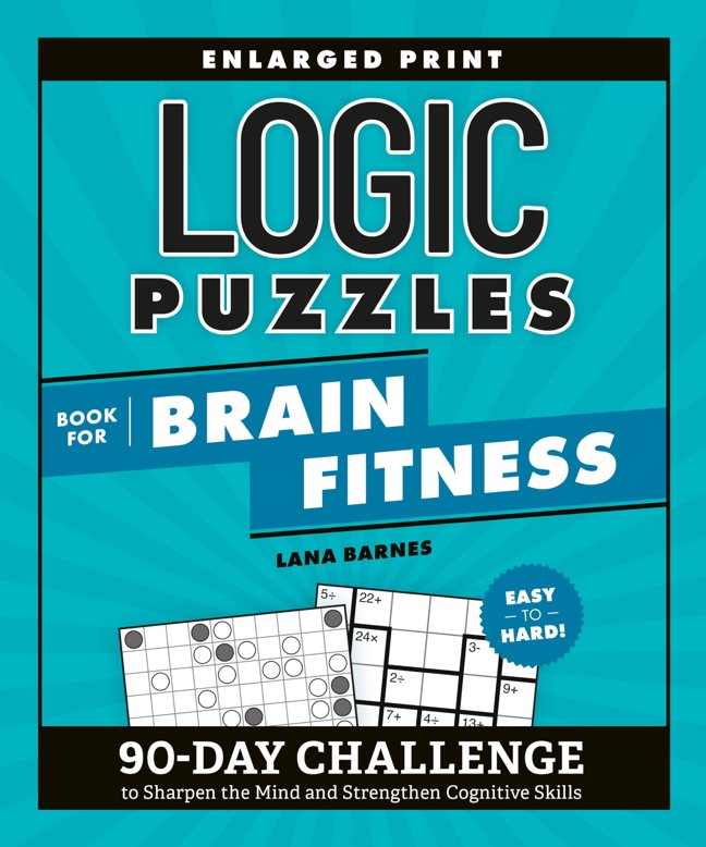 Logic Puzzles Book for Brain Fitness: 90-Day Challenge to Sharpen the Mind and Strengthen Cognitive Skills Enlarged Print, Easy to Hard! (Brain Fitness Puzzle Games) book cover