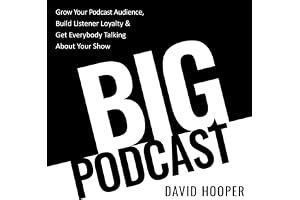 Big Podcast – Grow Your Podcast Audience, Build Listener Loyalty, and Get Everybody Talking About Your Show book cover
