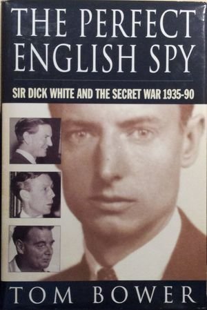 The Perfect English Spy: Sir Dick White And The Secret War, 1935 1990 book cover