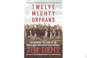 Twelve Mighty Orphans: The Inspiring True Story of the Mighty Mites Who Ruled Texas Football book cover