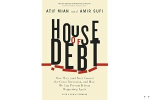 House of Debt: How They (and You) Caused the Great Recession, and How We Can Prevent It from Happening Again book cover