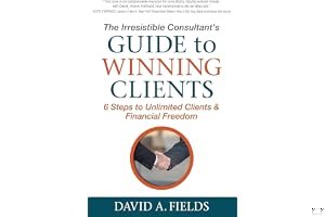 The Irresistible Consultant's Guide to Winning Clients: 6 Steps to Unlimited Clients & Financial Freedom book cover