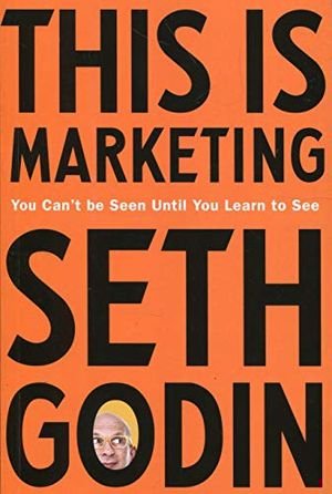 This Is Marketing: You Can't Be Seen Until You Learn to See book cover
