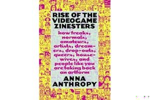 Rise of the Videogame Zinesters: How Freaks, Normals, Amateurs, Artists, Dreamers, Drop-outs, Queers, Housewives, and People Like You Are Taking Back an Art Form book cover