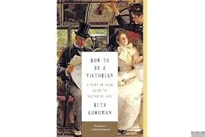 How to Be a Victorian: A Dawn-to-Dusk Guide to Victorian Life book cover