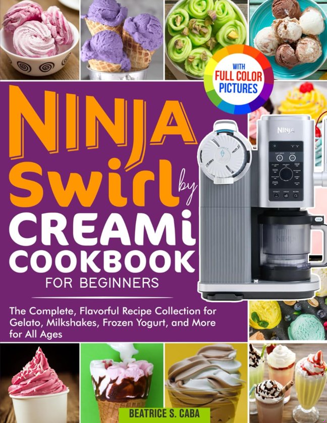 Ninja Swirl by Creami Cookbook for Beginners: The Complete, Flavorful Recipe Collection for Gelato, Milkshakes, Frozen Yogurt, and More for All Ages | Full Color Edition book cover