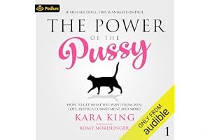 The Power of the Pussy - How to Get What You Want From Men: Love, Respect, Commitment and More!: Dating and Relationship Advice for Women book cover