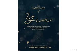 The Language of Yin: Yoga Themes, Sequences and Inspiration to Bring Your Class to Life and Life to Your Class book cover
