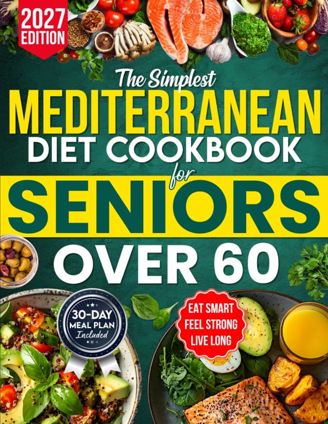 The Simplest Mediterranean Diet Cookbook for Seniors Over 60: Your All-in-One Science-Backed Plan + Easy 20-Minute Recipes to Eat Smart, Manage Weight, and Boost Longevity book cover