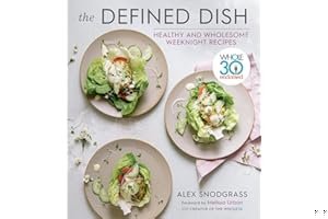 The Defined Dish: Whole30 Endorsed, Healthy and Wholesome Weeknight Recipes book cover