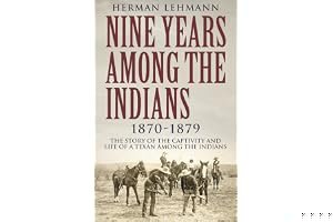 Nine Years Among the Indians, 1870-1879: The Story of the Captivity and Life of a Texan Among the Indians book cover