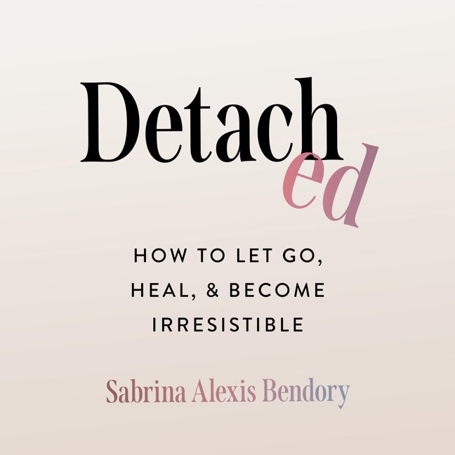 Detached: How to Let Go, Heal, and Become Irresistible book cover