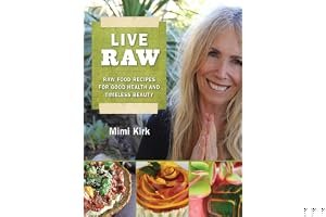 Live Raw: Raw Food Recipes for Good Health and Timeless Beauty book cover