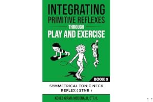 Integrating Primitive Reflexes Through Play and Exercise: An Interactive Guide to the Symmetrical Tonic Neck Reflex (STNR) (R book cover
