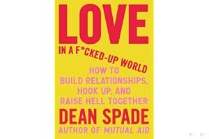 Love in a F*cked-Up World: How to Build Relationships, Hook Up, and Raise Hell Together book cover