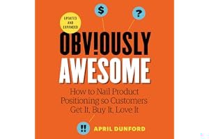 Obviously Awesome: How to Nail Product Positioning so Customers Get It, Buy It, Love It book cover