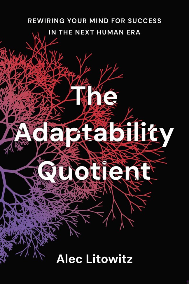 The Adaptability Quotient: Rewiring Your Mind for Success in the Next Human Era book cover