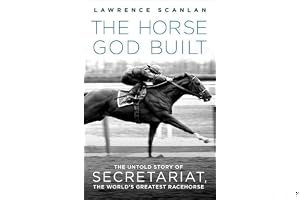 The Horse God Built: The Untold Story of Secretariat, the World's Greatest Racehorse book cover