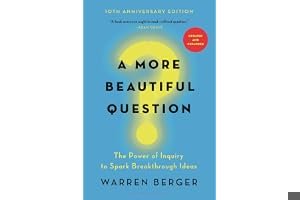 A More Beautiful Question: The Power of Inquiry to Spark Breakthrough Ideas book cover