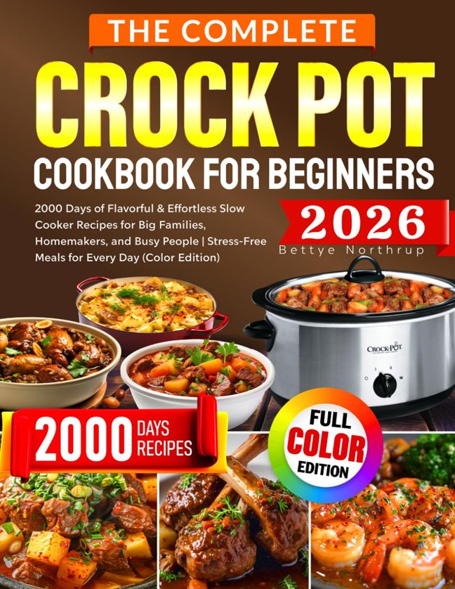 The Complete Crock Pot Cookbook for Beginners: 2000 Days of Flavorful & Effortless Slow Cooker Recipes for Big Families, Homemakers, and Busy People | Stress-Free Meals for Every Day (Color Edition) book cover