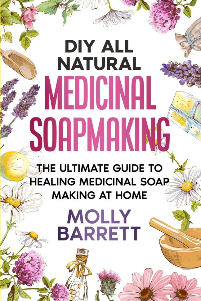 DIY All Natural Medicinal Soapmaking: The Ultimate Guide to Crafting Healing Medicinal Soaps at Home book cover