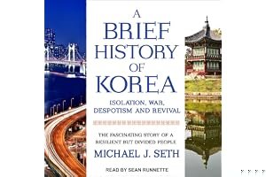 A Brief History of Korea: Isolation, War, Despotism and Revival: The Fascinating Story of a Resilient But Divided People book cover