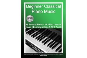 Beginner Classical Piano Music: Teach Yourself How to Play Famous Piano Pieces by Bach, Mozart, Beethoven & the Great Composers (Book, Streaming Videos & MP3 Audio) book cover