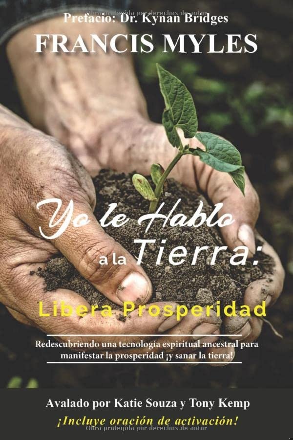 Yo hablo a la tierra: Libera la prosperidad: Redescubriendo una tecnología espiritual ancestral para manifestar la prosperidad ¡y sanar la tierra! (Spanish Edition) book cover
