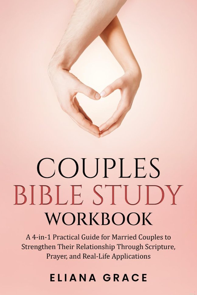 Couples Bible Study Workbook: A 4-in-1 Practical Guide for Married Couples to Strengthen Their Relationship Through Scripture, Prayer, and Real-Life Applications book cover