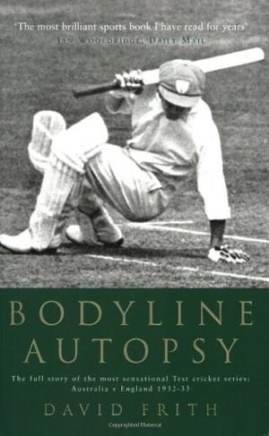 Bodyline Autopsy: The Full Story of the Most Sensational Test Cricket Series - England Vs. Australia 1932-3 book cover