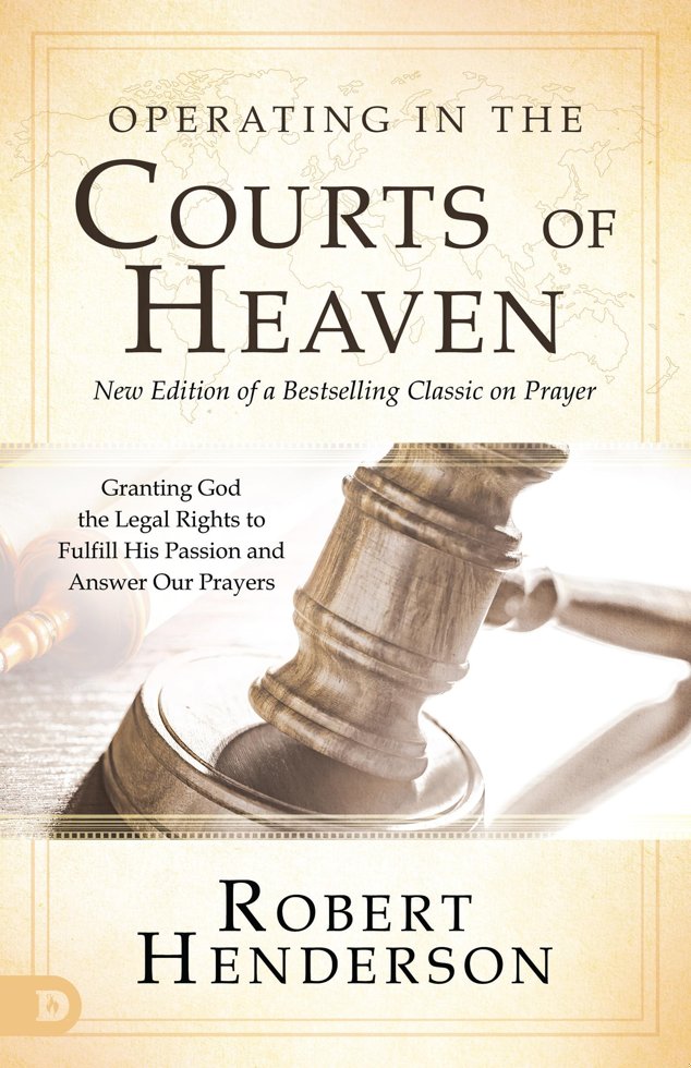 Operating in the Courts of Heaven (Revised and Expanded): Granting God the Legal Rights to Fulfill His Passion and Answer Our Prayers book cover