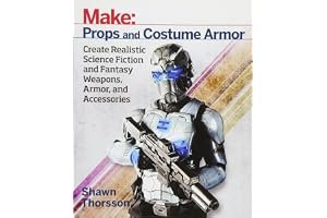 Make: Props and Costume Armor: Create Realistic Science Fiction & Fantasy Weapons, Armor, and Accessories book cover