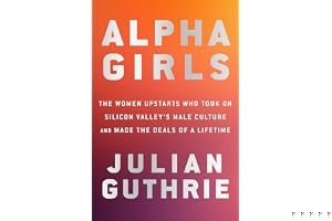 Alpha Girls: The Women Upstarts Who Took on Silicon Valley's Male Culture and Made the Deals of a Lifetime book cover