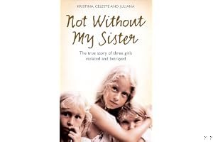 Not Without My Sister: The True Story of Three Girls Violated and Betrayed by Those They Trusted book cover