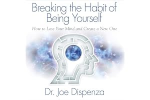 Breaking The Habit of Being Yourself: How to Lose Your Mind and Create a New One book cover