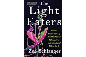 The Light Eaters: How the Unseen World of Plant Intelligence Offers a New Understanding of Life on Earth book cover
