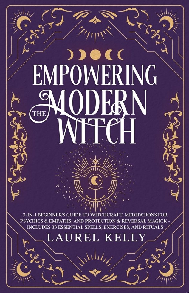 Empowering the Modern Witch: 3-in-1 Beginner's Guide to Witchcraft, Meditations for Psychics & Empaths, and Protection & Reversal Magick - Includes 33 Essential Spells, Exercises, and Rituals book cover