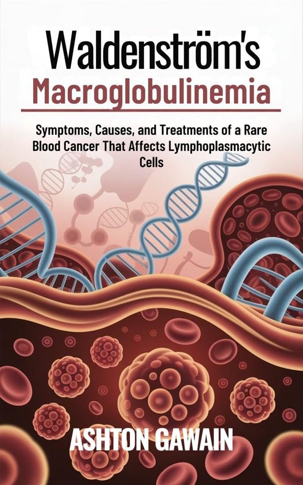 Waldenström’s Macroglobulinemia: Symptoms, Causes, and Treatments of a Rare Blood Cancer That Affects Lymphoplasmacytic Cells book cover