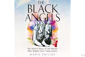 The Black Angels: The Untold Story of the Nurses Who Helped Cure Tuberculosis book cover