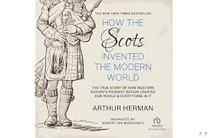 How the Scots Invented the Modern World: The True Story of How Western Europe's Poorest Nation Created Our World & Everything in It book cover