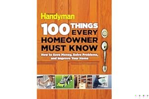 100 Things Every Homeowner Must Know: How to save money, solve problems, and improve your home. book cover