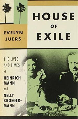 House of Exile: The Lives and Times of Heinrich Mann and Nelly Kroeger-Mann book cover