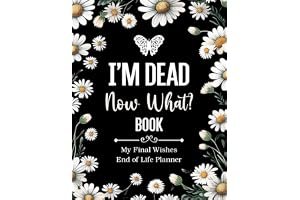 I'm Dead Now What Book My Final Wishes | End of Life Planner: A Simple Death Organizer, to Provide Everything Your Loved Ones book cover